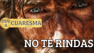 CUARESMA DÍA 8 | No te Rindas – Fuerza para Ser Fiel hasta el Final