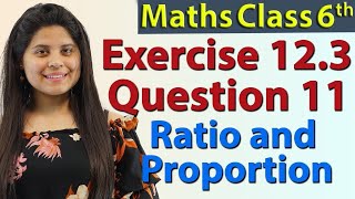 Q 11 - Ex 12.3 - Ratio & Proportion - Chapter 12 - NCERT Maths Class 6th