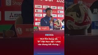 HLV Kim Sang Sik: 'ĐT Việt Nam đặt 1 chân vào chung kết nhưng...'