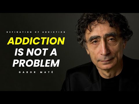 Dr. Gabor Maté - Definition of Addiction | Why Addiction Isn't A Problem.