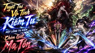 (Phần 2) Tuyệt Thế Vô Tình Kiếm Tu Một Lòng Tu Kiếm Chém Giết Ma Tôn | TrungAnime
