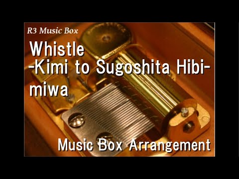 Whistle -Kimi to Sugoshita Hibi-/miwa [Music Box]