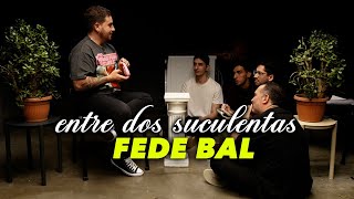 FEDE BAL Y LA PEOR ENTREVISTA DE SU VIDA - ENTRE DOS SUCULENTAS #22