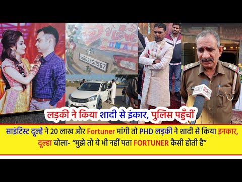 साइंटिस्ट दूल्हे ने 20 लाख नकद और Fortuner कार मांगी तो PHD लड़की ने शादी करने से किया इनकार