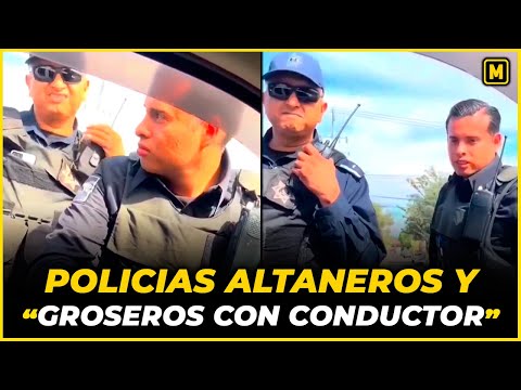 Policías ALTANEROS, DÉSPOTAS y GROSEROS