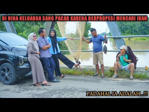 DIHINA KELUARGA SANG PACAR KARENA BERPROFESI PENCARI IKAN DISUNGAI, PADAHAL IA ADALAH !!!