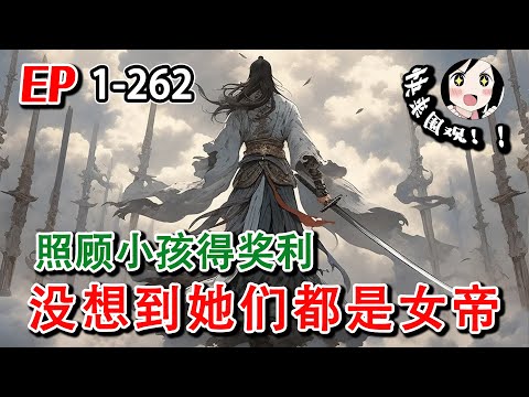 《照顾小孩得奖利，没想到她们都是女帝》EP1~262 三千世界一片天，谁见我都得递根烟！#小说推文 #热血 #穿越 #系统 #阿星漫谈