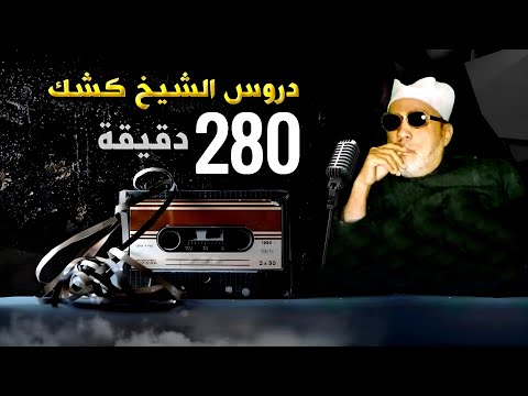 280 دقيقة من اجمل دروس الشيخ كشك الممتعة - استمع واشعر بالراحة النفسية