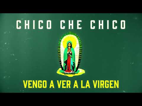 Chico Che Chico - Vengo A Ver A La Virgen (Lyric Video)