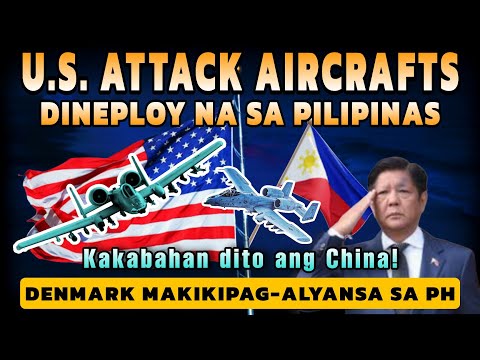 Kakabahan dito ang China! U.S. Attack Aircrafts dineploy na sa Pinas! Denmark & PH Alliance