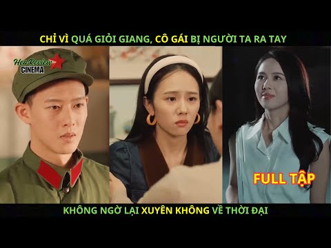 Chỉ Vì Quá Giỏi Giang, Cô Gái Bị Người Ta Ra Tay, Không Ngờ Lại Xuyên Không Về Thời Đại.