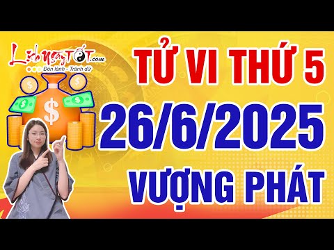 Tử Vi Hàng Ngày 26/6/2025 Thứ 5 Chúc Mừng Con Giáp Tài Lộc Vượng Phát Tiền Chảy Về Túi Không Ngừng