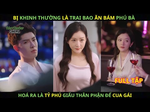 Bị Khinh Thường Là TRAI BAO Ăn Bám Phú Bà, Hoá Ra Là Tỉ Phú Giấu Thân Phận Để Cua Gái.