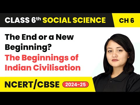 The End or a New Beginning? - The Beginnings of Indian Civilisation | Class 6 SST Chapter 6 | CBSE