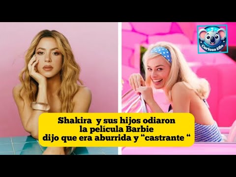 Shakira  y sus hijos odiaron la película Barbie dijo que era aburrida y “castrante “