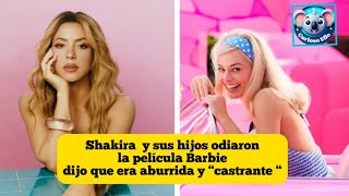 Shakira  y sus hijos odiaron la película Barbie dijo que era aburrida y “castrante “