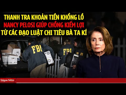 THANH TRA khoản tiền khổng lồ của VC Nancy Pelosi nghi ngờ Tham Ô bất chính khi làm Chủ tịch Hạ viện