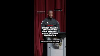 Officer killed in CDC shooting gave speech at police academy graduation