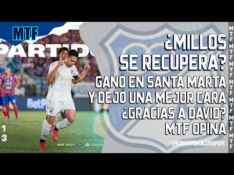 ¿MILLOS SE RECUPERA? GANÓ EN SANTA MARTA Y DEJÓ UNA MEJOR CARA. ¿GRACIAS A DAVID? MTF OPINA.