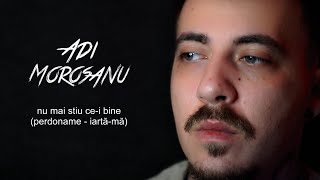 Adi Morosanu - Nu mai stiu ce-i bine (perdoname)