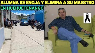OPINIÓN ALUMNA SE ENOJA CON SU MAESTRO Y LO ELIMINA EN UN 4T4QU3 DE IRA EN HUEHUETENANGO, GUATEMALA
