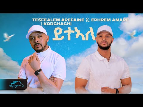 ela tv - Tesfealem Arefaine - Korchach & Ephrem Amare - Yteale - ይተኣለ - ( Official Music Video )