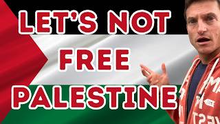 Let’s not FREE PALESTINE! 7 good reasons why we shouldn’t free Palestine.