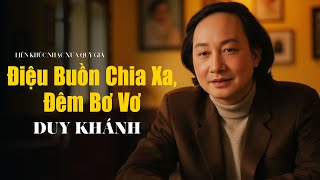 Medley Điệu Buồn Chia Xa, Đêm Bơ Vơ | DUY KHÁNH - Nhạc Vàng Xưa Đắt Giá Vô Cùng