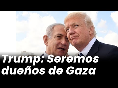 Trump: Seremos dueños de Gaza