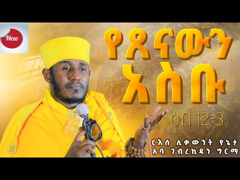 ርእሰ ሊቃውንት የኔታ አባ ገብረኪዳን ግርማ የጸናውን አስቡ ዕብ 12፥3