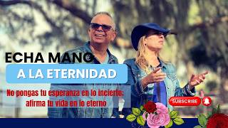 Echa Mano A La Eternidad | No pongas tu esperanza en lo incierto; afirma tu vida en lo eterno