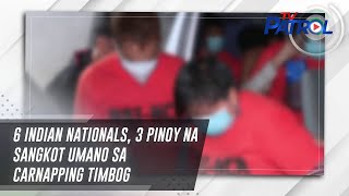 TV PATROL: 6 Indian nationals, 3 Pinoy na sangkot umano sa carnapping timbog