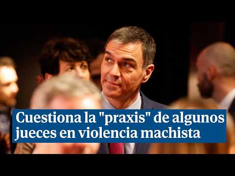 Sánchez cuestiona la "praxis" de algunos jueces en violencia machista