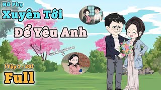 Full | Xuyên Tới Để Yêu Anh | Tập 1 - 20 | Nin Review