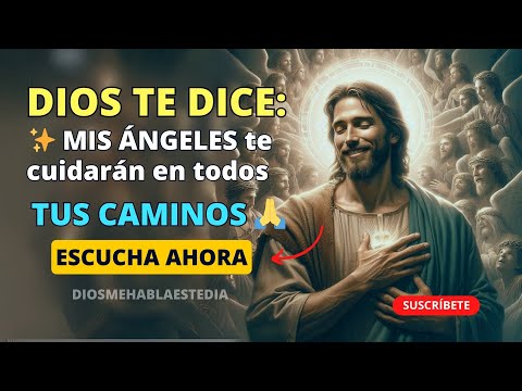 Dios te habla Hoy: ✨ He dado órdenes a MIS ÁNGELES para que te cuiden en todos tus Caminos 🙏✨ AMÉN