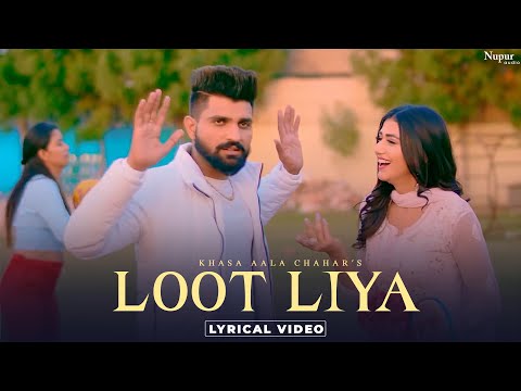 KHASA AALA CHAHAR : LOOT LIYA (Lyrical) New Haryanvi Songs Haryanavi 2021 | Yaar Tera Full Papi Hai