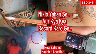 SSD 3461 | Niklo Yahan Se.. Aur Kya Kya Record Karo Ge..| New Extreme Haunted Location |