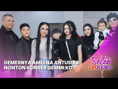 Gemesnya Ameena Antusias Nonton Konser Gemmi KD!