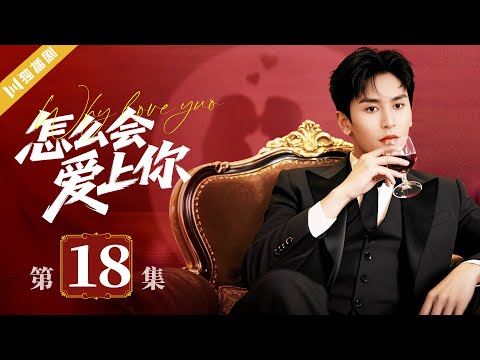 【FULL】EP18 怎么会爱上你Why Love You #言情 #偶像 #张哲瀚 #kiss #love