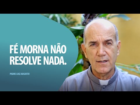 Padre Luiz Augusto: Fé morna não resolve nada