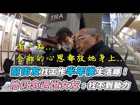 【幫街友找工作半年後生活曝！ 他仍念過世女友：找不到動力】｜@SALU