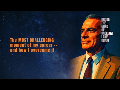 The Most Challenging Moment of My Career—And How I Overcame It - William Lane Craig