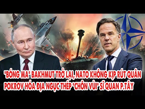 “Bóng ma” Bakhmut trở lại, NATO không kịp rút quân: Pokrov hóa địa ngục “chôn vùi” sĩ quan p.Tây