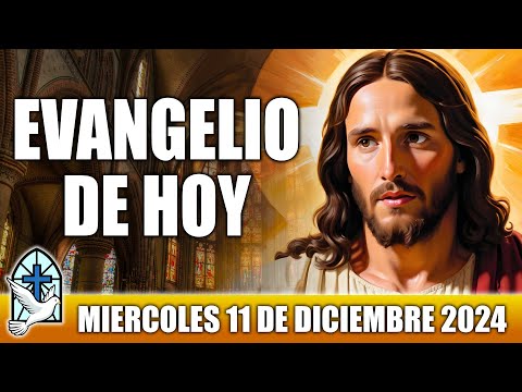 Evangelio De Hoy MIERCOLES 11 De DICIEMBRE 2024 ORACION Y REFLEXION Santo Evangelio Del Día De Hoy