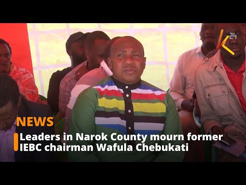 Leaders in Narok County mourn former IEBC chairman Wafula Chebukati