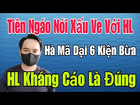 🟢 Tiên Ngáo nói xấu Ve với HL, Hà Mã dại 6 Kiện bừa, HL kháng cáo là đúng