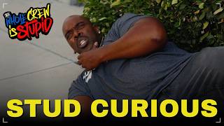 STUD CURIOUS | THE WHOLE CREW IS STUPID