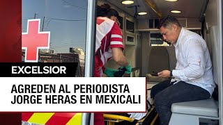 Amenazan y atacan a periodista en Mexicali afuera de su trabajo