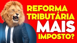 REFORMA TRIBUTÁRIA | QUEM DISSE QUE NÃO VAI AUMENTAR IMPOSTO?