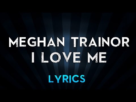 Meghan Trainor – I Love Me Ft. LunchMoney Lewis (Lyrics)